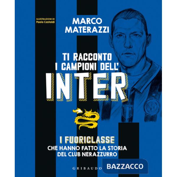 Ti racconto i campioni dell'Inter. I fuoriclasse che hanno fatto la storia del club nerazzurro. Ediz. illustrata