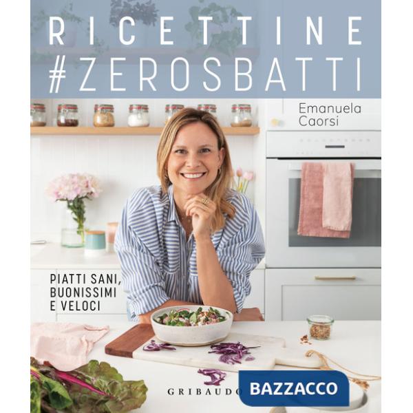 Ricettine zerosbatti. Piatti sani, buonissimi e veloci