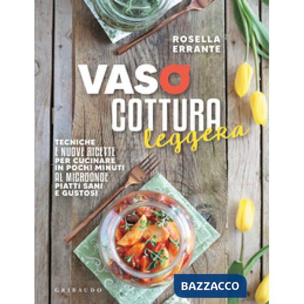 Vasocottura leggera. Tecniche e nuove ricette per cucinare in pochi minuti al microonde piatti sani e gustosi
