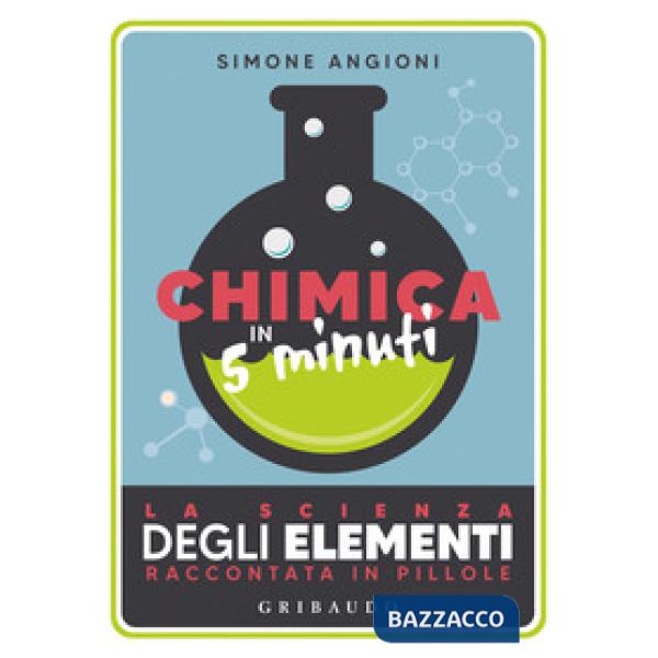 Chimica in 5 minuti. La scienza degli elementi raccontata in pillole