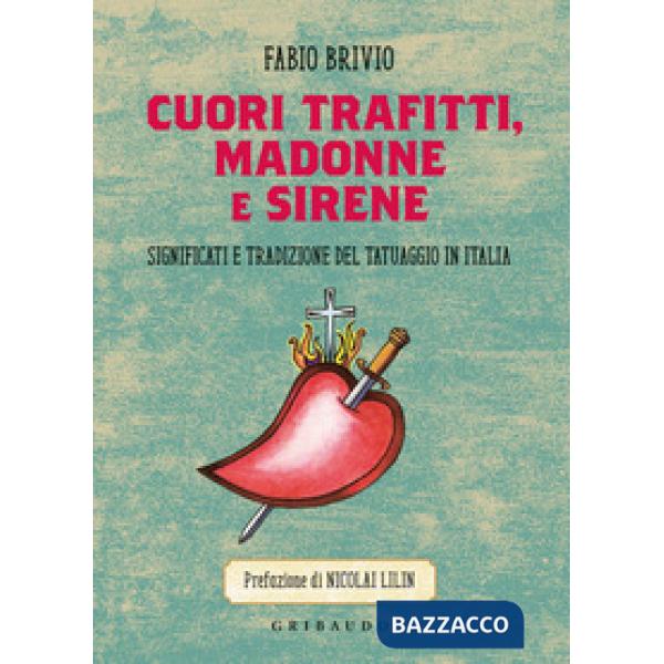 Cuori trafitti, Madonne e sirene. Significati e tradizione del tatuaggio in Italia