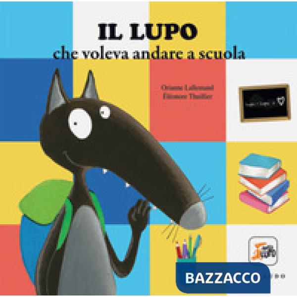 Lupo che voleva andare a scuola. Amico lupo. Ediz. a colori (Il)