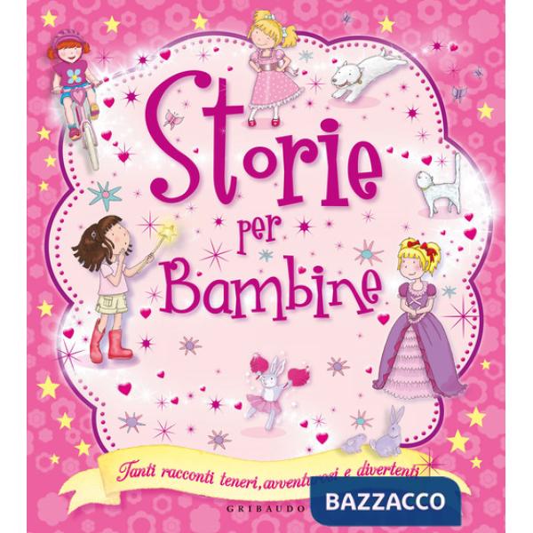 Storie per bambine. Tanti racconti teneri, avventurosi e divertenti