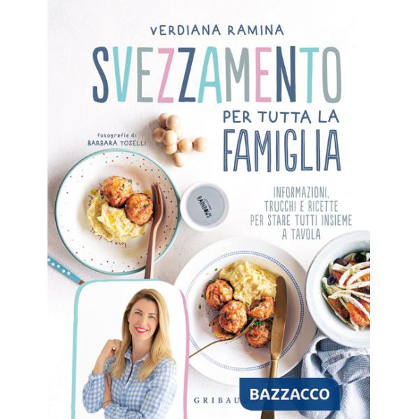 Svezzamento per tutta la famiglia. Informazioni, trucchi e ricette per stare tutti insieme a tavola