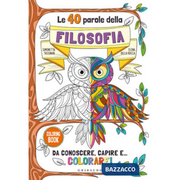 40 parole della filosofia da conoscere, capire e... colorare! Ediz. illustrata (Le)