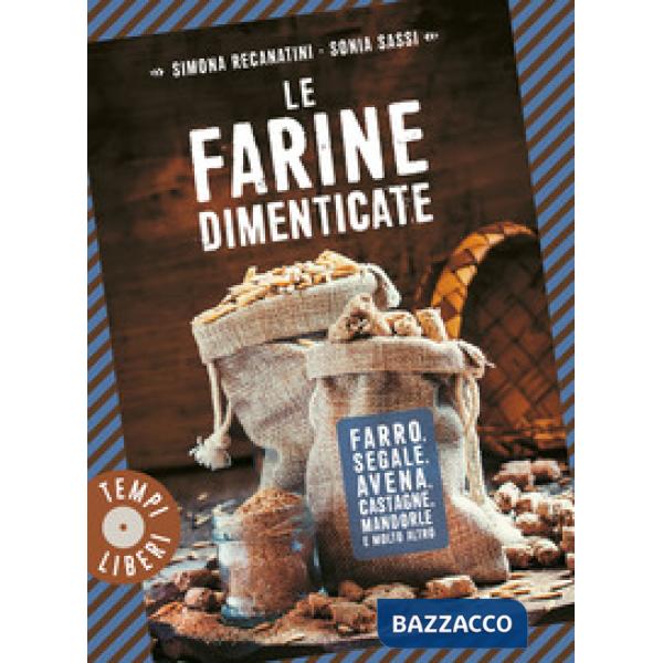 Farine dimenticate. Farro, segale, avena, castagne, mandorle e molto altro (Le)