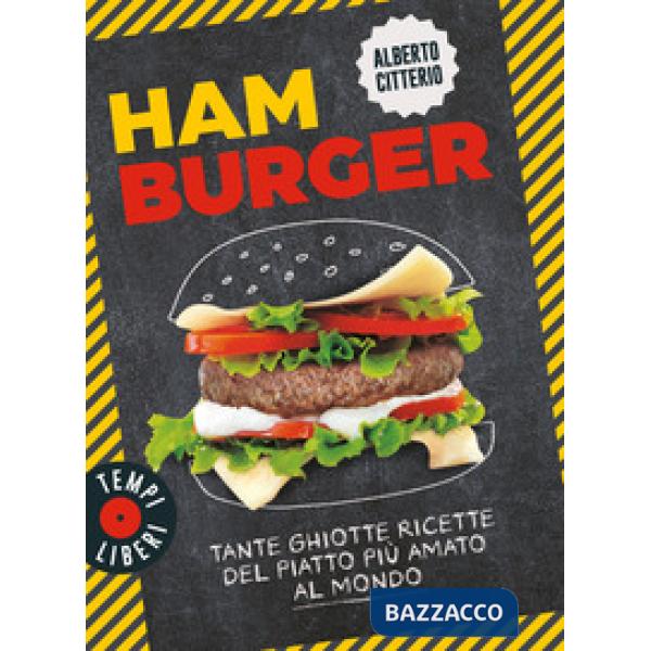 Hamburger. Tante ghiotte ricette del piatto più amato al mondo