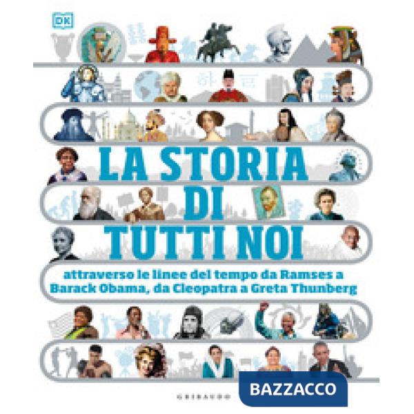 Storia di tutti noi attraverso le linee del tempo da Ramses a Barack Obama, da Cleopatra a Greta Thunberg. Ediz. a colori (La)