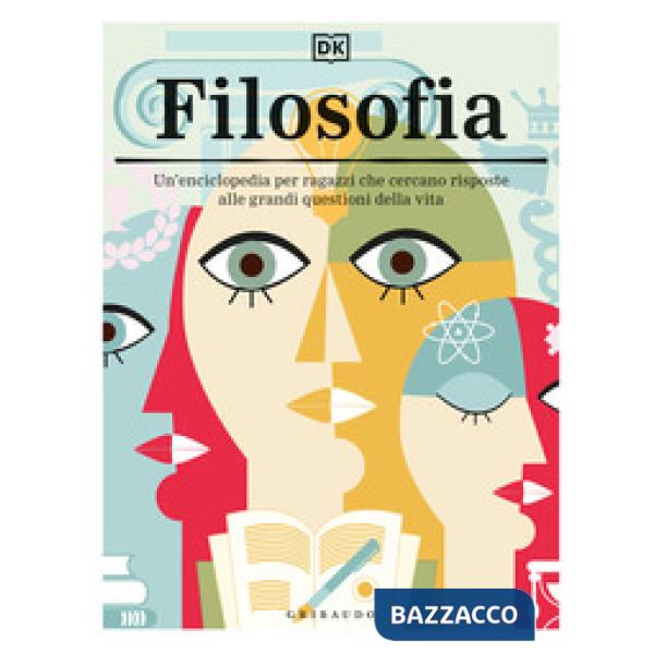 Filosofia. Un'enciclopedia per ragazzi che cercano risposte alle grandi questioni della vita