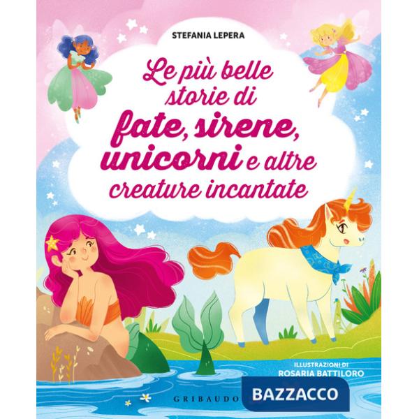 Più belle storie di fate, sirene, unicorni e altre creature incantate (Le)