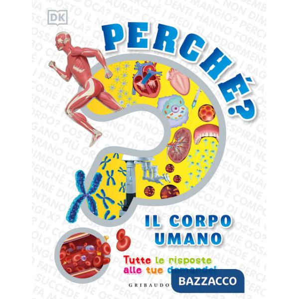 Perché? Il corpo umano. Tutte le risposte alle tue domande!