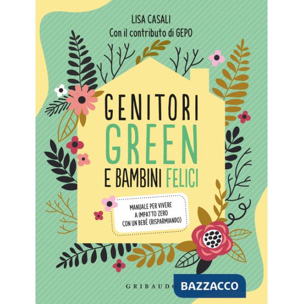 Genitori green e bambini felici. Manuale per vivere a impatto zero con un bebè (risparmiando)