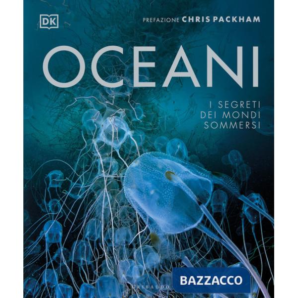 Oceani. I segreti dei mondi sommersi. Ediz. a colori