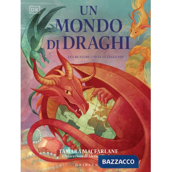 Mondo di draghi. Le creature, i miti, le leggende. Ediz. a colori (Un)