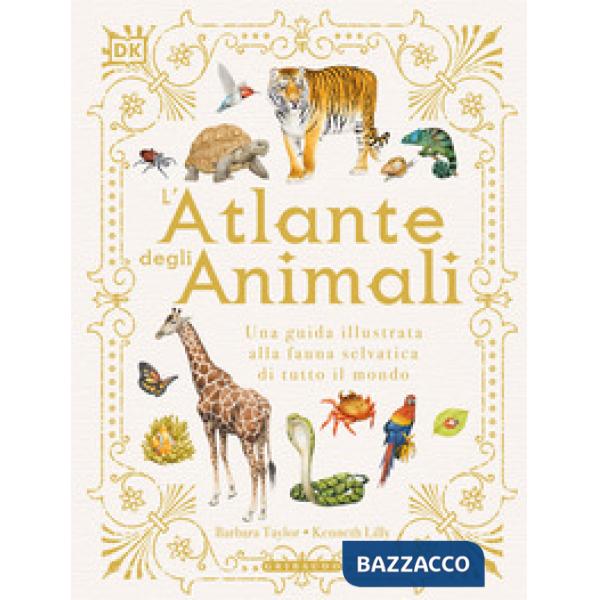 Atlante degli animali. Una guida illustrata alla fauna selvatica di tutto il mondo. Ediz. a colori (L')