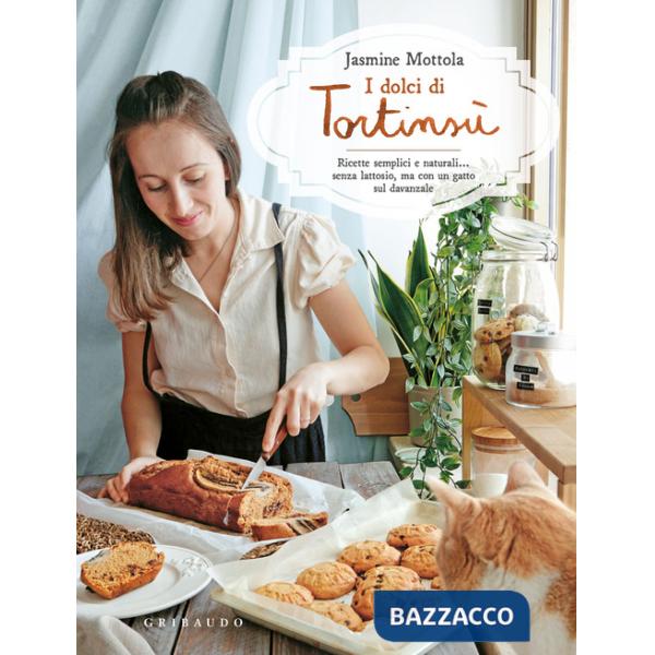 Dolci di Tortinsù. Ricette semplici e naturali... senza lattosio, ma con un gatto sul davanzale. Ediz. a colori (I)