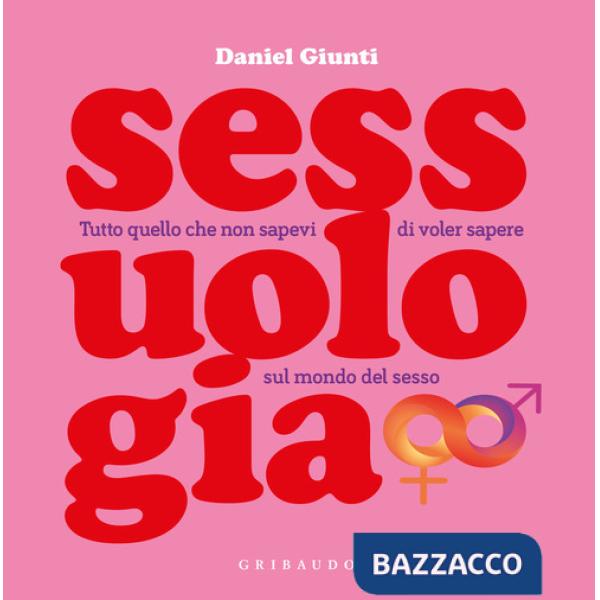 Sessuologia. Tutto quello che non sapevi di voler sapere sul mondo del sesso