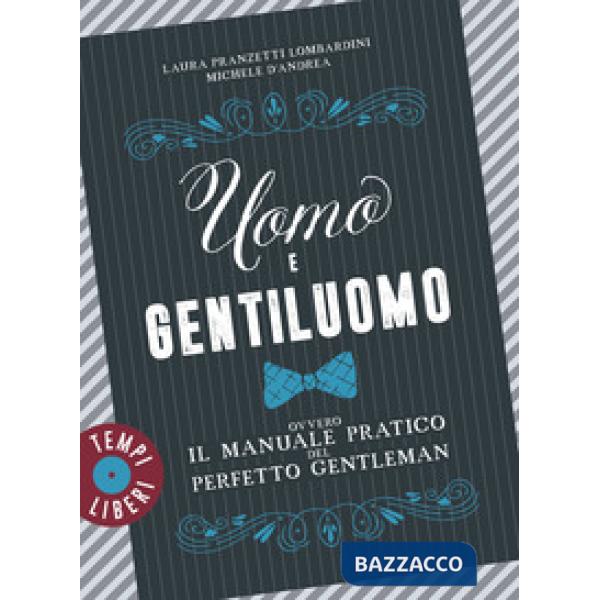 Uomo e gentiluomo ovvero il manuale pratico del perfetto gentleman