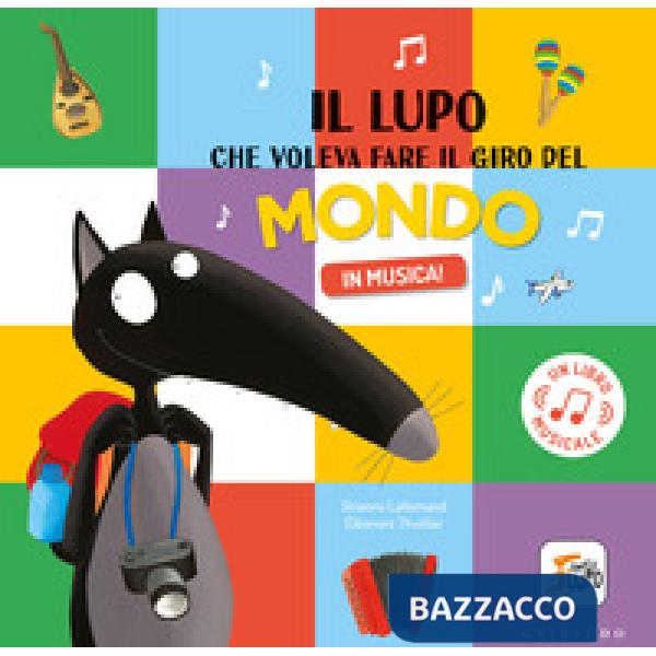 Lupo che voleva fare il giro del mondo in musica! Amico lupo. Ediz. a colori (Il)