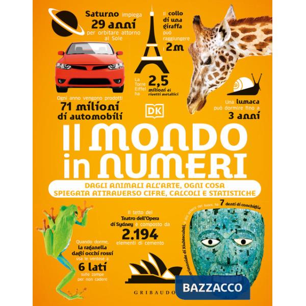 Mondo in numeri. Dagli animali all'arte, ogni cosa spiegata attraverso cifre, calcoli e statistiche. Ediz. illustrata (Il)