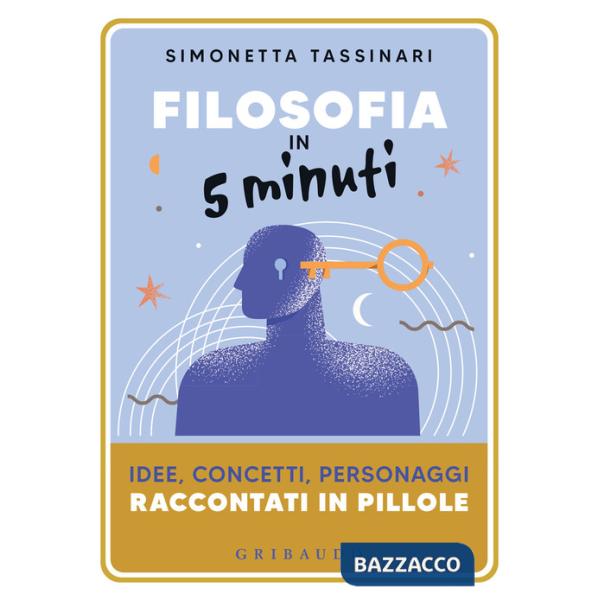 Filosofia in 5 minuti. Idee, concetti, personaggi raccontati in pillole