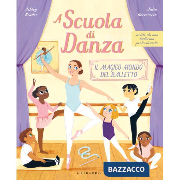 A scuola di danza. Il magico mondo del balletto. Ediz. illustrata