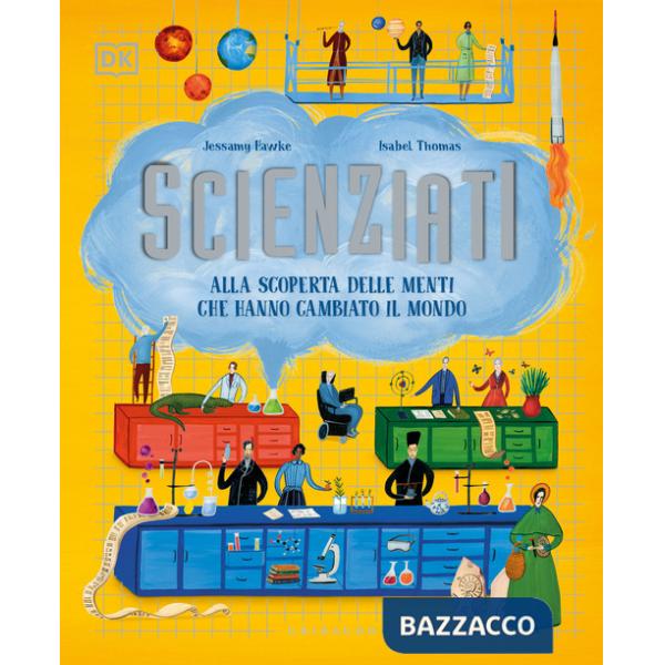 Scienziati. Alla scoperta delle menti che hanno cambiato il mondo