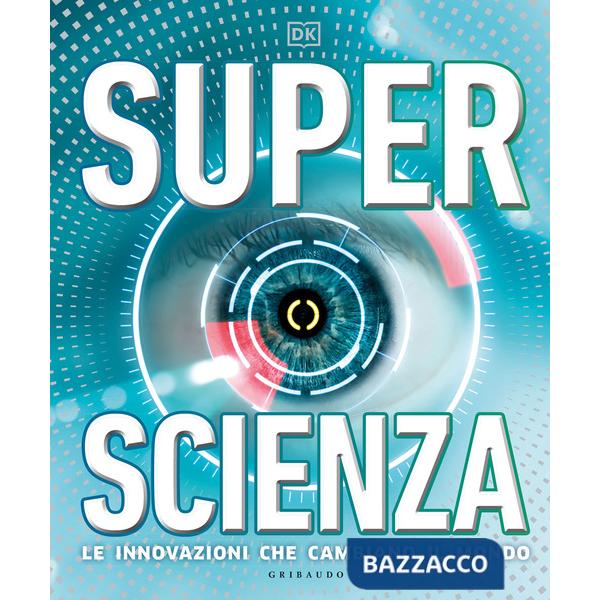Superscienza. Le innovazioni che cambiano il mondo. Ediz. a colori