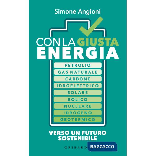 Con la giusta energia. Petrolio, gas naturale, carbone, idroelettrico, solare, eolico, nucleare, idrogeno, geotermico. Perché è 