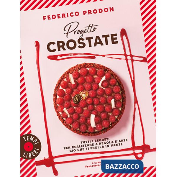 Progetto crostate. Tutti i segreti per realizzare a regola d'arte ciò che ti frolla in mente