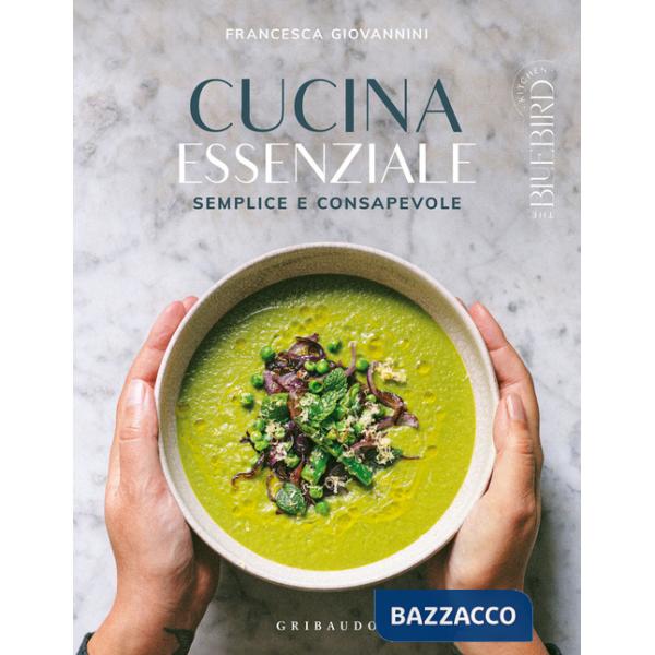 Cucina essenziale. Semplice e consapevole. Ediz. a colori