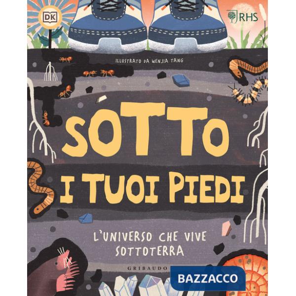 Sotto i tuoi piedi. L'universo che vive sottoterra. Ediz. a colori