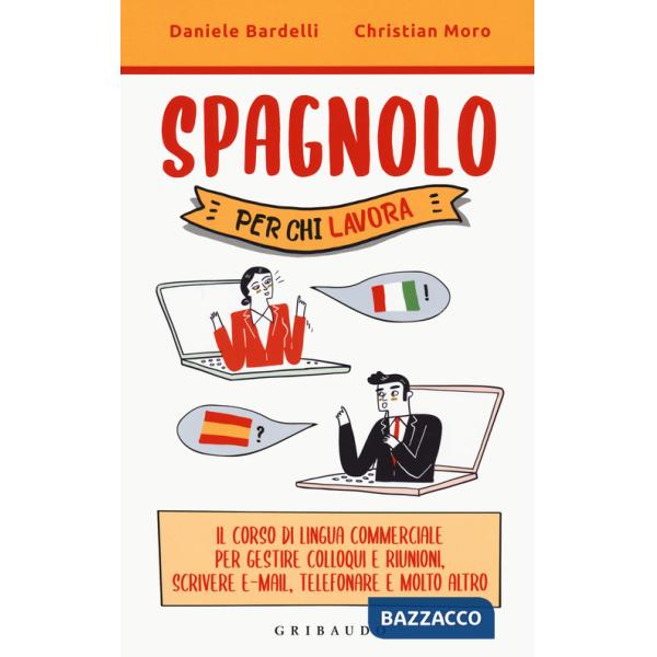 Spagnolo per chi lavora. Il corso di lingua commerciale per gestire colloqui e riunioni, scrivere e-mail, telefonare e molto alt