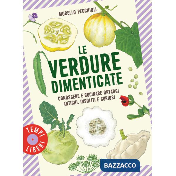Verdure dimenticate. Conoscere e cucinare ortaggi antichi, insoliti e curiosi (Le)