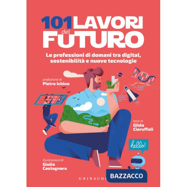 101 lavori del futuro. Le professioni di domani tra digital, sostenibilità e nuove tecnologie