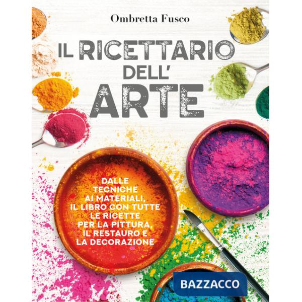 Ricettario dell'arte. Dalle tecniche ai materiali, il libro con tutte le ricette per la pittura, il restauro e la decorazione (I