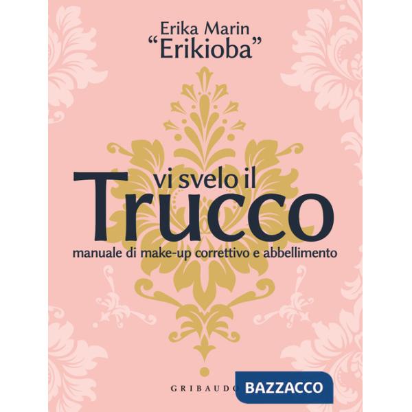 Vi svelo il trucco. Manuale di make-up correttivo e abbellimento