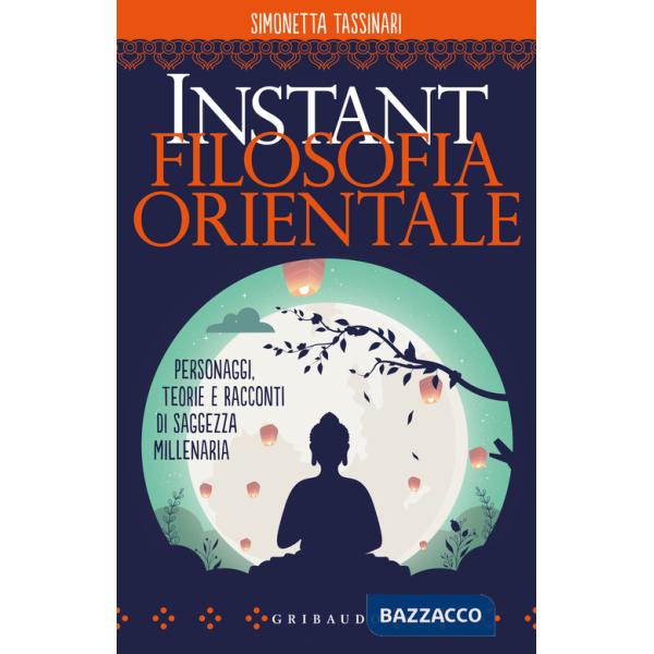 Instant filosofia orientale. Personaggi, teorie e racconti di saggezza millenaria