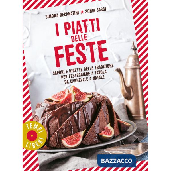 Piatti delle feste. Sapori e ricette della tradizione per festeggiare a tavola da Carnevale a Natale (I)