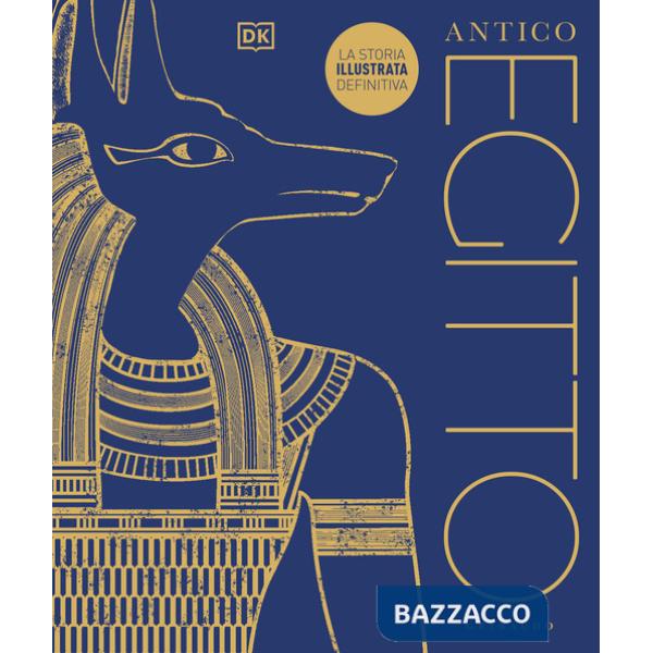 Antico Egitto. La storia illustrata definitiva. Ediz. a colori