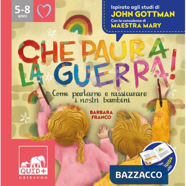 Che paura la guerra! Come parlare e rassicurare i nostri bambini. Ispirato agli studi di John Gottman