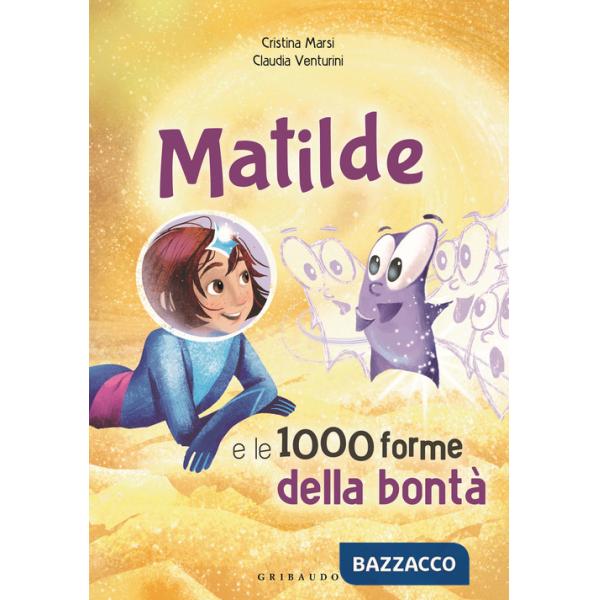 Matilde e le 1000 forme della bontà. Ediz. a colori