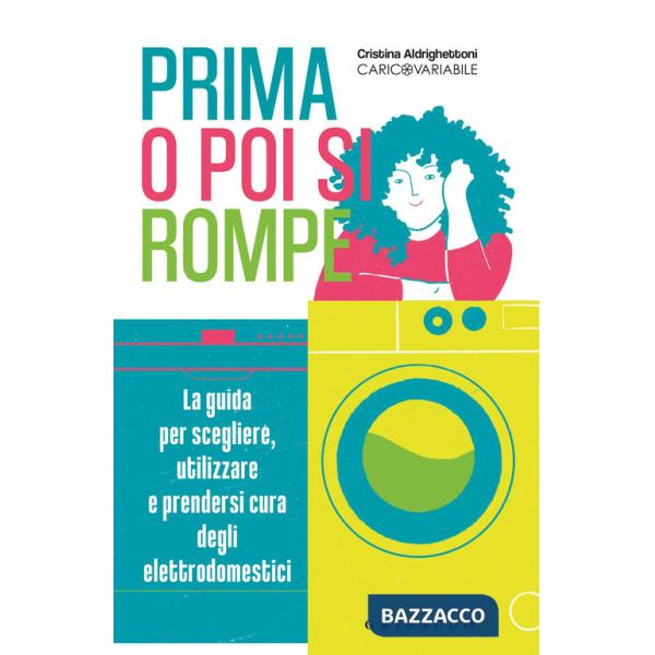 Prima o poi si rompe. La guida per scegliere, utilizzare e prendersi cura degli elettrodomestici