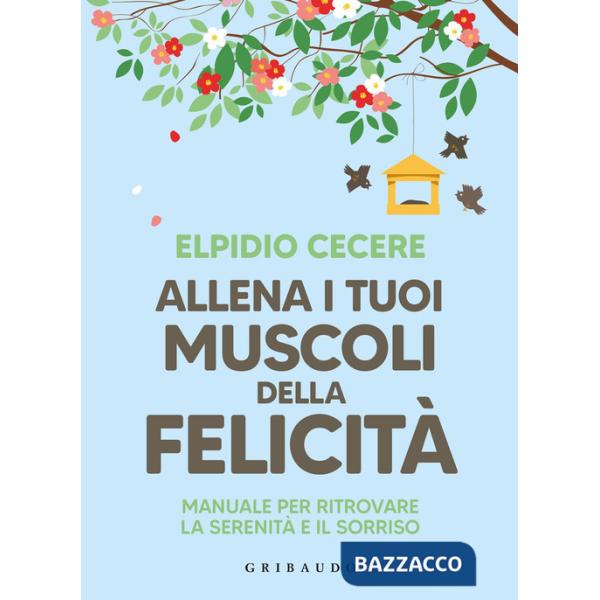 Allena i tuoi muscoli della felicità. Manuale per ritrovare la serenità e il sorriso