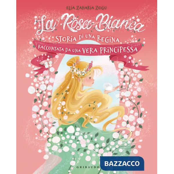 Rosa bianca. Storia di una regina raccontata da una vera principessa. Ediz. illustrata (La)