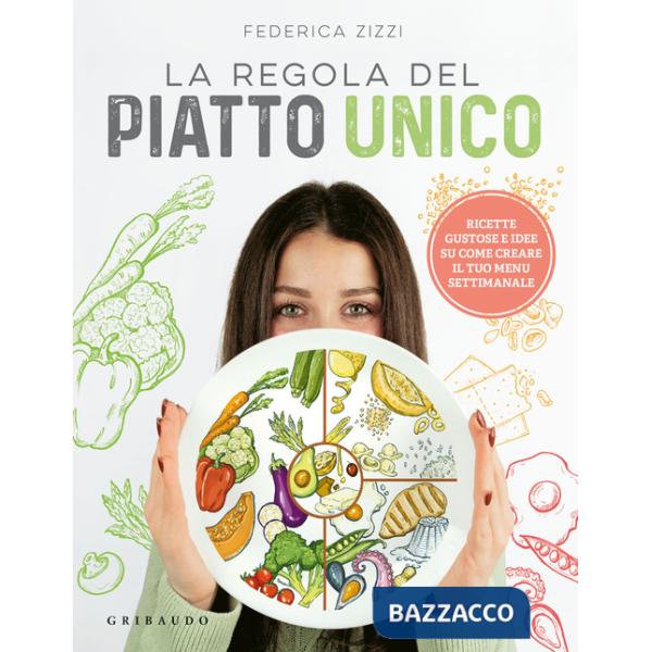 Regola del piatto unico. Ricette gustose e idee su come creare il tuo menu settimanale (La)