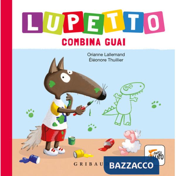 Lupetto combina guai. Amico lupo. Ediz. illustrata