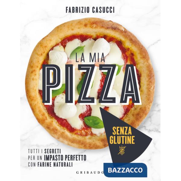 Mia pizza senza glutine. Tutti i segreti per un impasto perfetto con farine naturali (La)