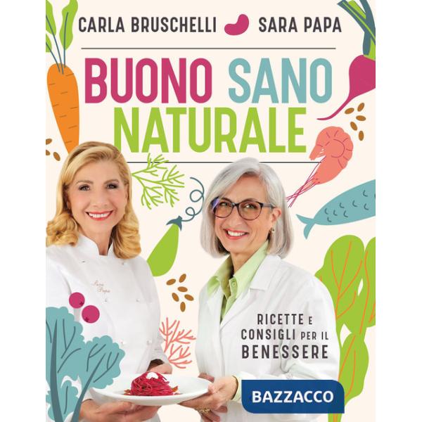 Buono, sano, naturale. Ricette e consigli per il benessere