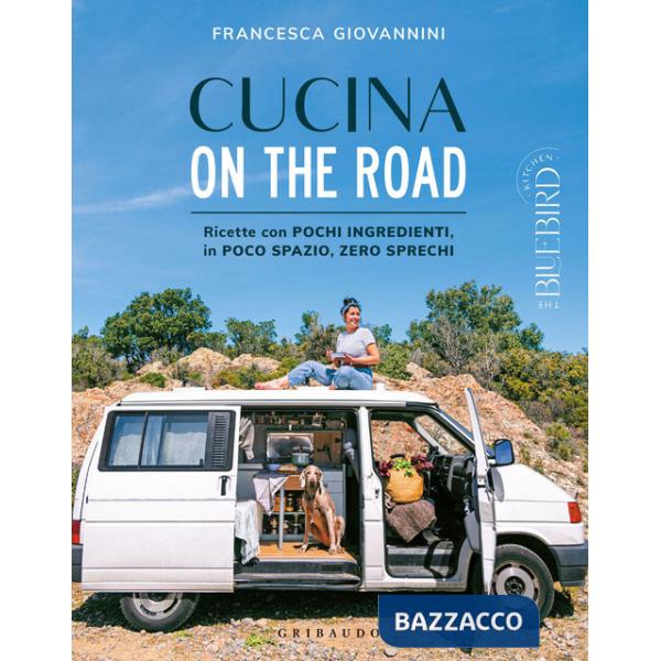 Cucina on the road. Ricette con pochi ingredienti, in poco spazio, zero sprechi